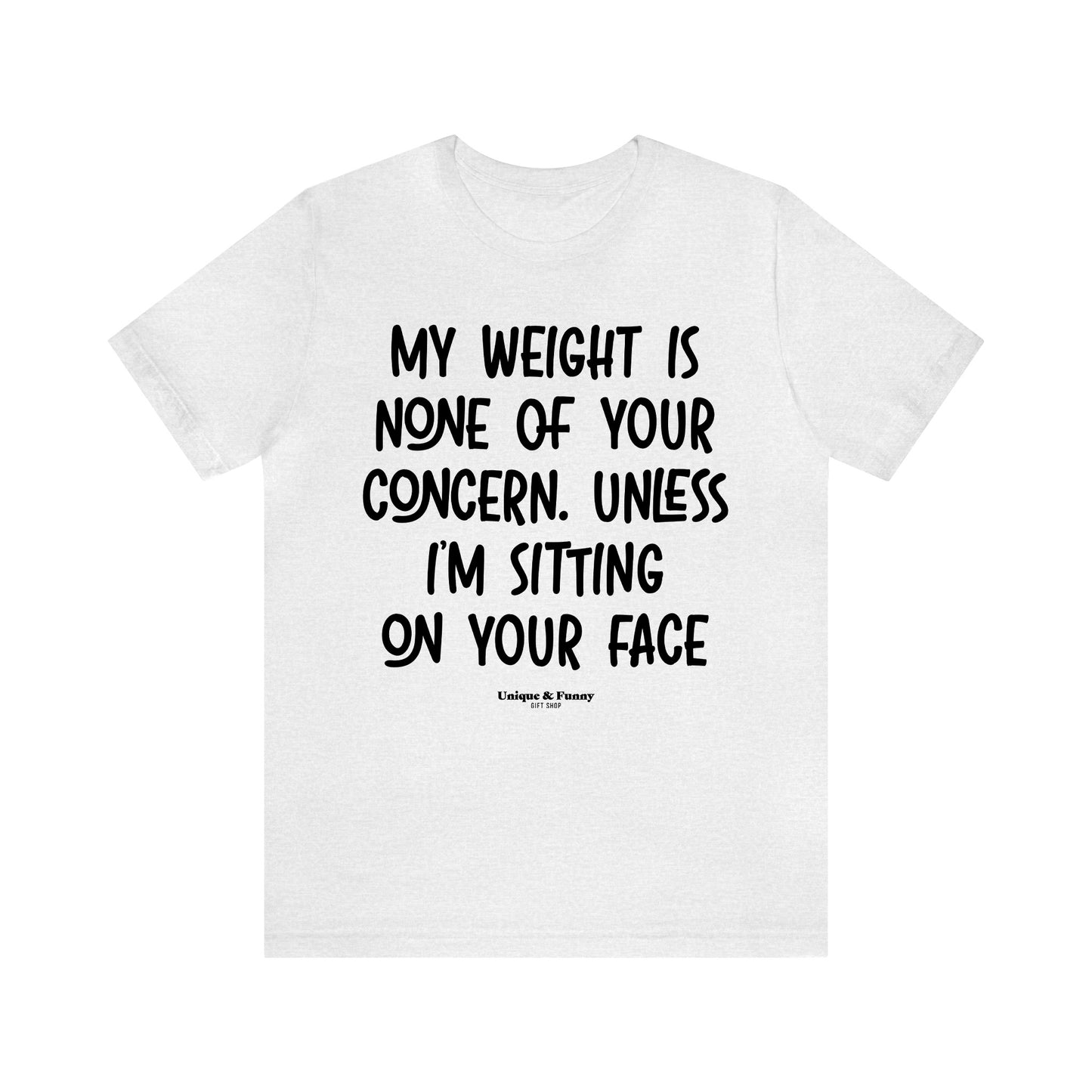 Funny Shirts for Women - My Weight is None of Your Concern Unless I'm Sitting on Your Face - Women’s T Shirts