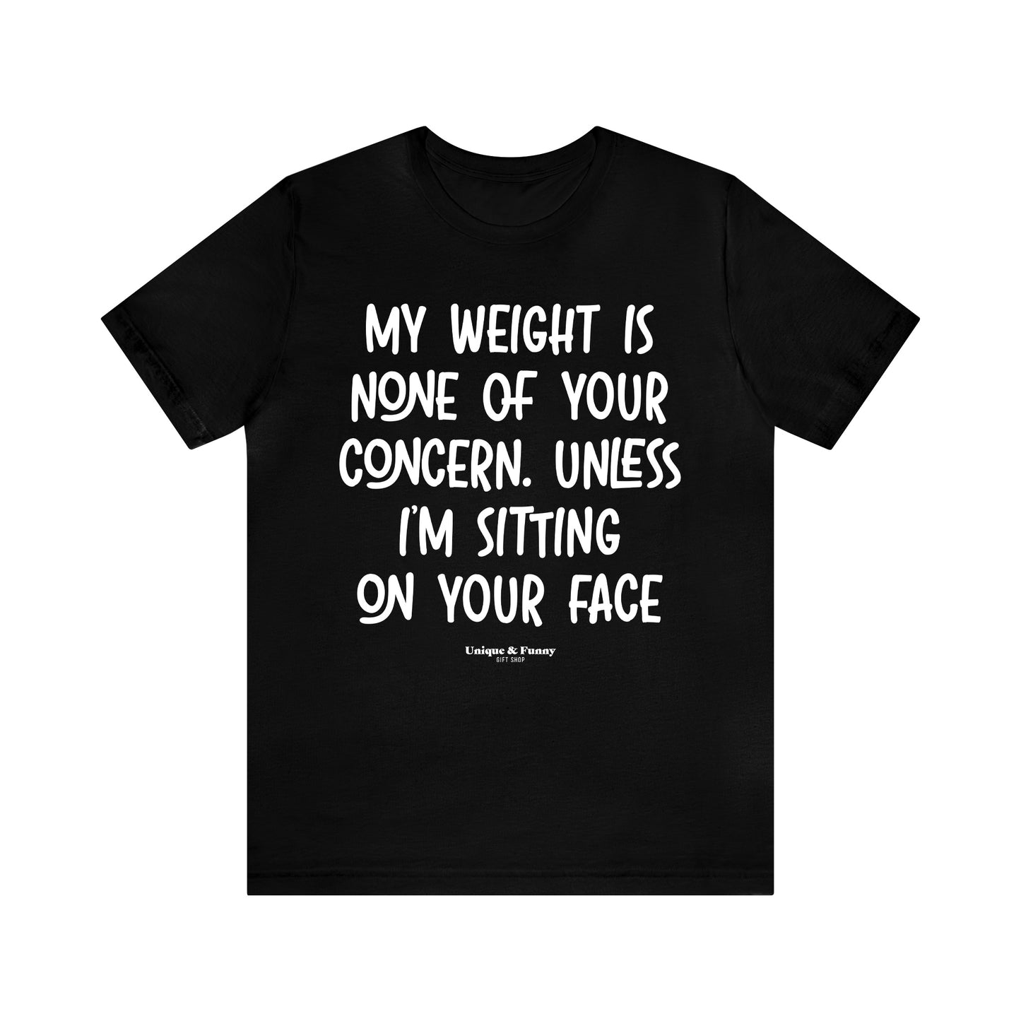 Funny Shirts for Women - My Weight is None of Your Concern Unless I'm Sitting on Your Face - Women’s T Shirts