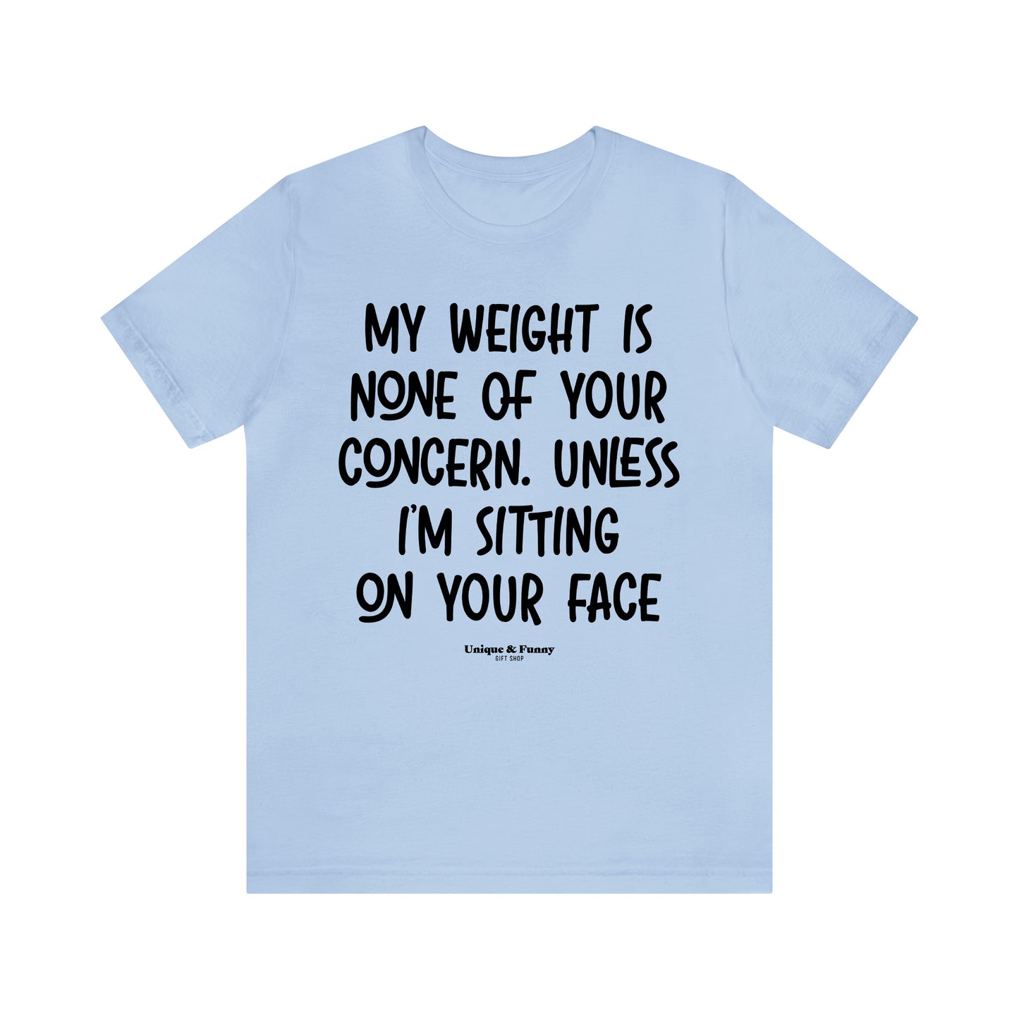 Funny Shirts for Women - My Weight is None of Your Concern Unless I'm Sitting on Your Face - Women’s T Shirts