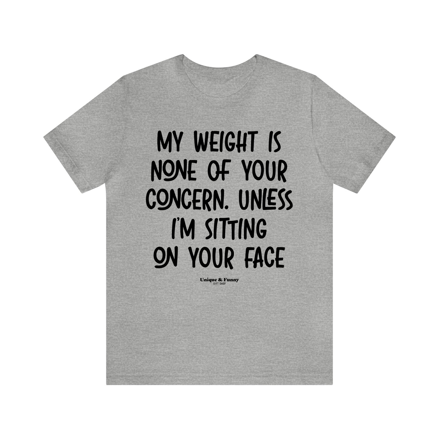 Funny Shirts for Women - My Weight is None of Your Concern Unless I'm Sitting on Your Face - Women’s T Shirts