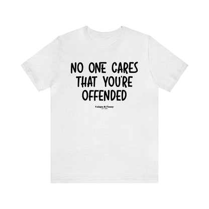 Funny Shirts for Women - No One Cares That You're Offended - Women’s T Shirts