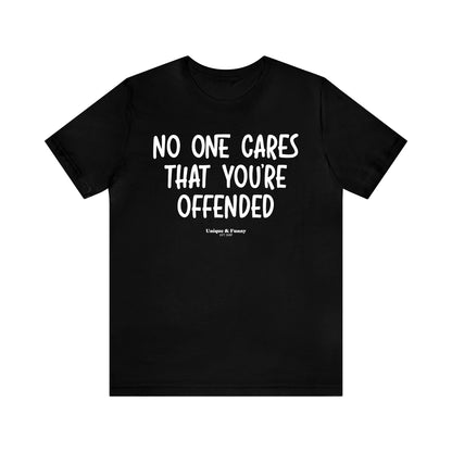 Funny Shirts for Women - No One Cares That You're Offended - Women’s T Shirts