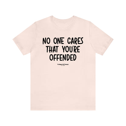 Funny Shirts for Women - No One Cares That You're Offended - Women’s T Shirts