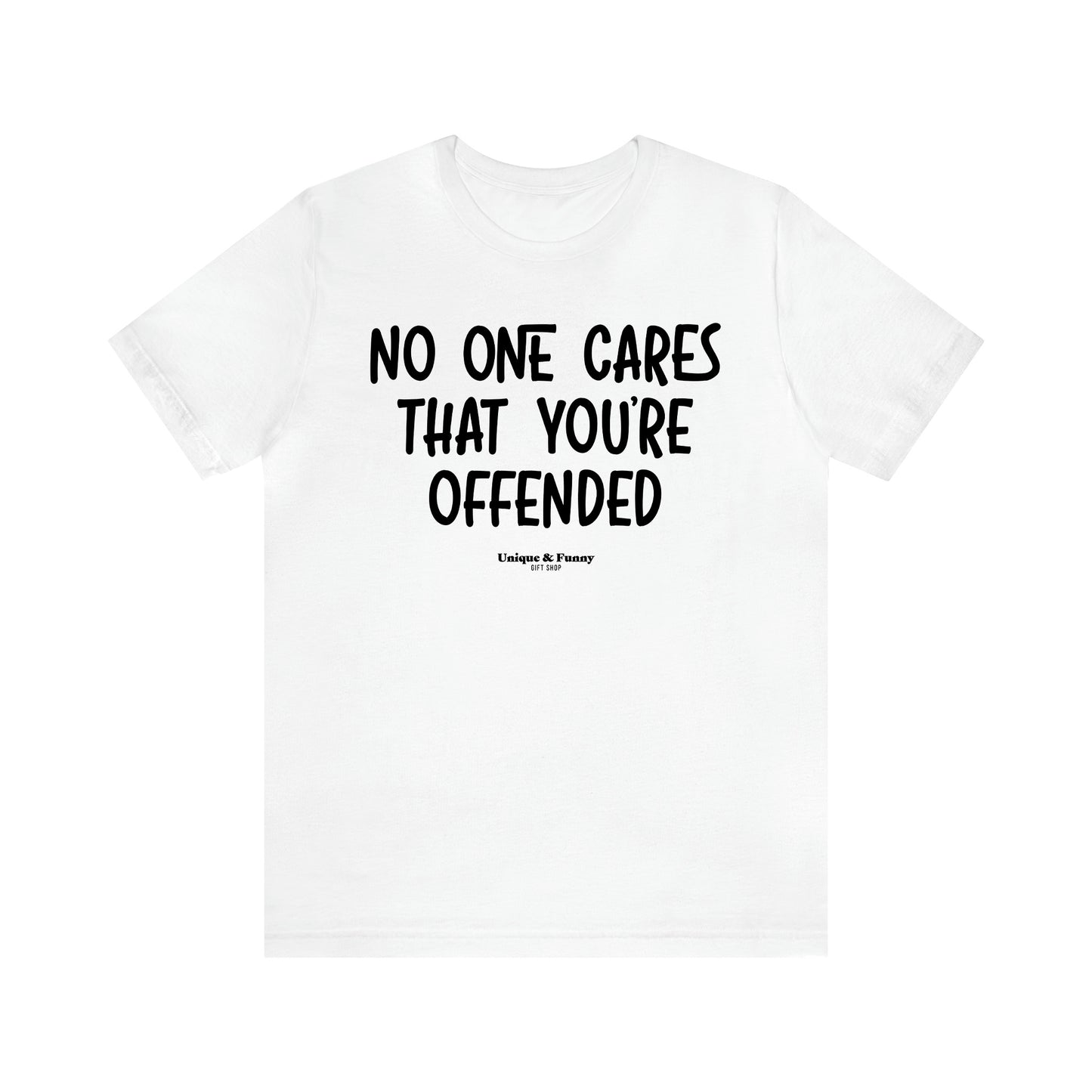 Women's T Shirts No One Cares That You're Offended - Unique and Funny Gift Shop