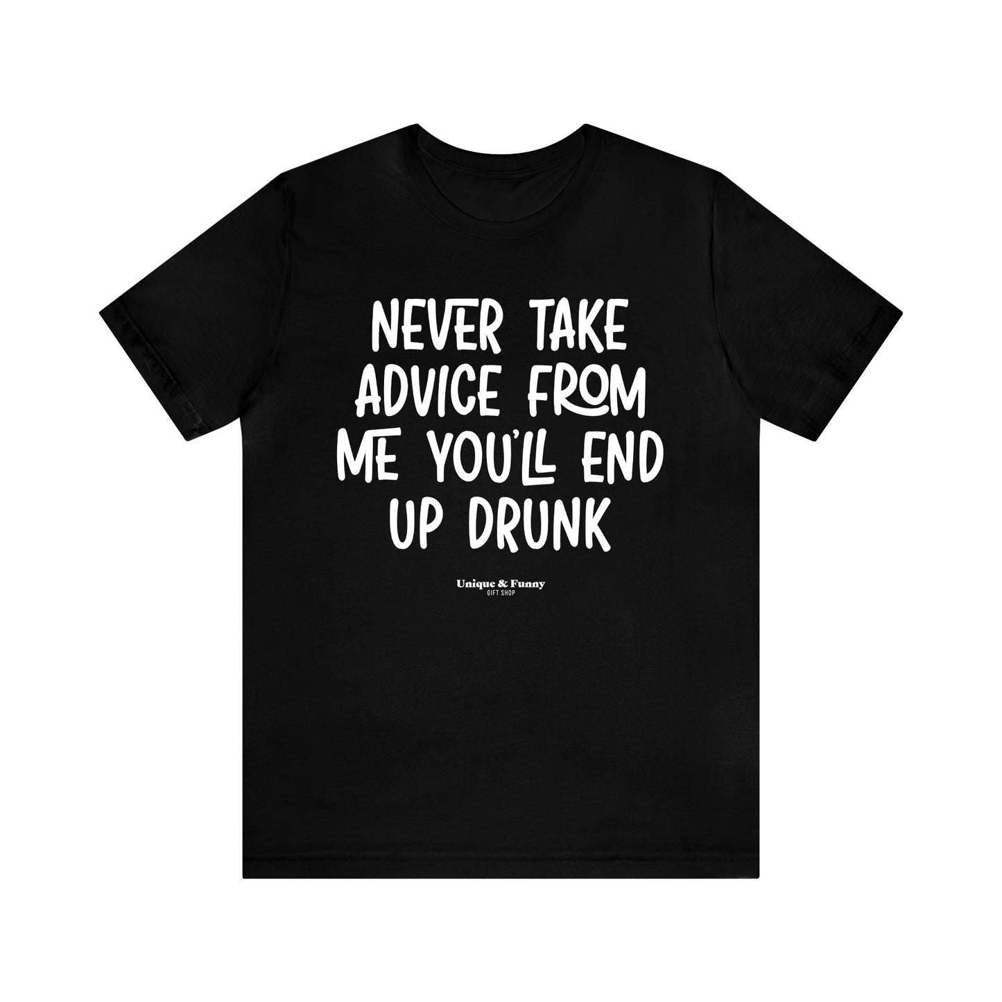 Funny Shirts for Women - Never Take Advice From Me You'll End Up Drunk - Women’s T Shirts