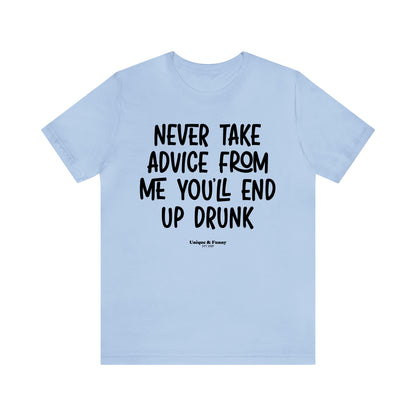 Funny Shirts for Women - Never Take Advice From Me You'll End Up Drunk - Women’s T Shirts