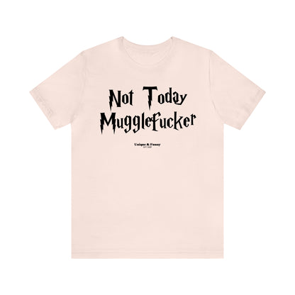 Funny Shirts for Women - Not Today Mugglefucker - Women’s T Shirts