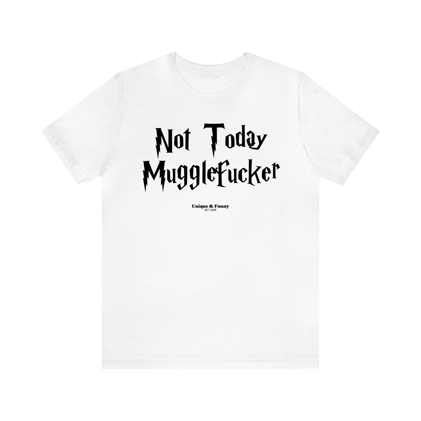 Women's T Shirts Not Today Mugglefucker - Unique and Funny Gift Shop