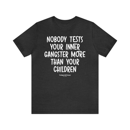 Funny Shirts for Women - Nobody Tests Your Inner Gangster More Than Your Children - Women’s T Shirts