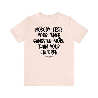 Funny Shirts for Women - Nobody Tests Your Inner Gangster More Than Your Children - Women’s T Shirts