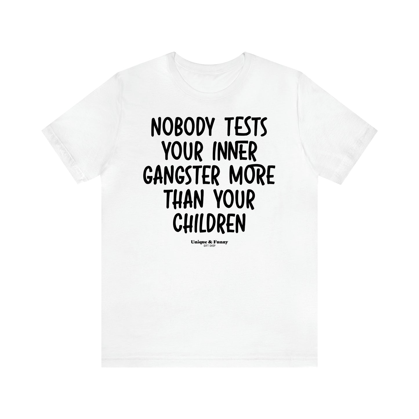 Women's T Shirts Nobody Tests Your Inner Gangster More Than Your Children - Unique and Funny Gift Shop