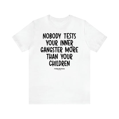 Women's T Shirts Nobody Tests Your Inner Gangster More Than Your Children - Unique and Funny Gift Shop