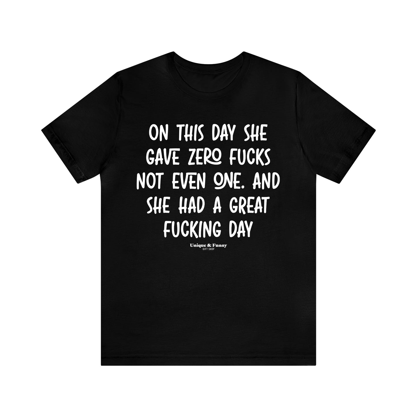 Funny Shirts for Women - On This Day She Gave Zero Fucks Not Even One. And She Had a Great Fucking Day - Women’s T Shirts