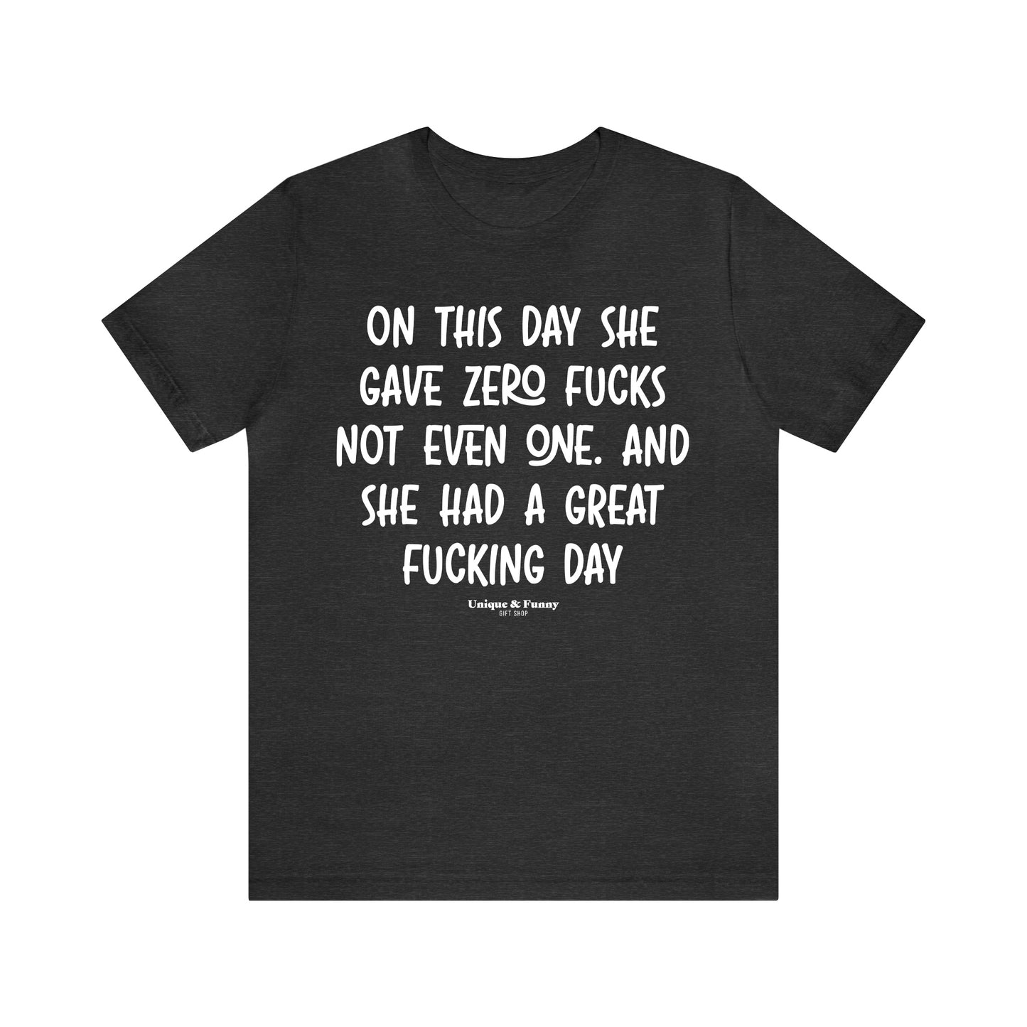 Funny Shirts for Women - On This Day She Gave Zero Fucks Not Even One. And She Had a Great Fucking Day - Women’s T Shirts