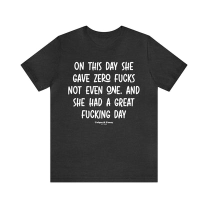 Funny Shirts for Women - On This Day She Gave Zero Fucks Not Even One. And She Had a Great Fucking Day - Women’s T Shirts