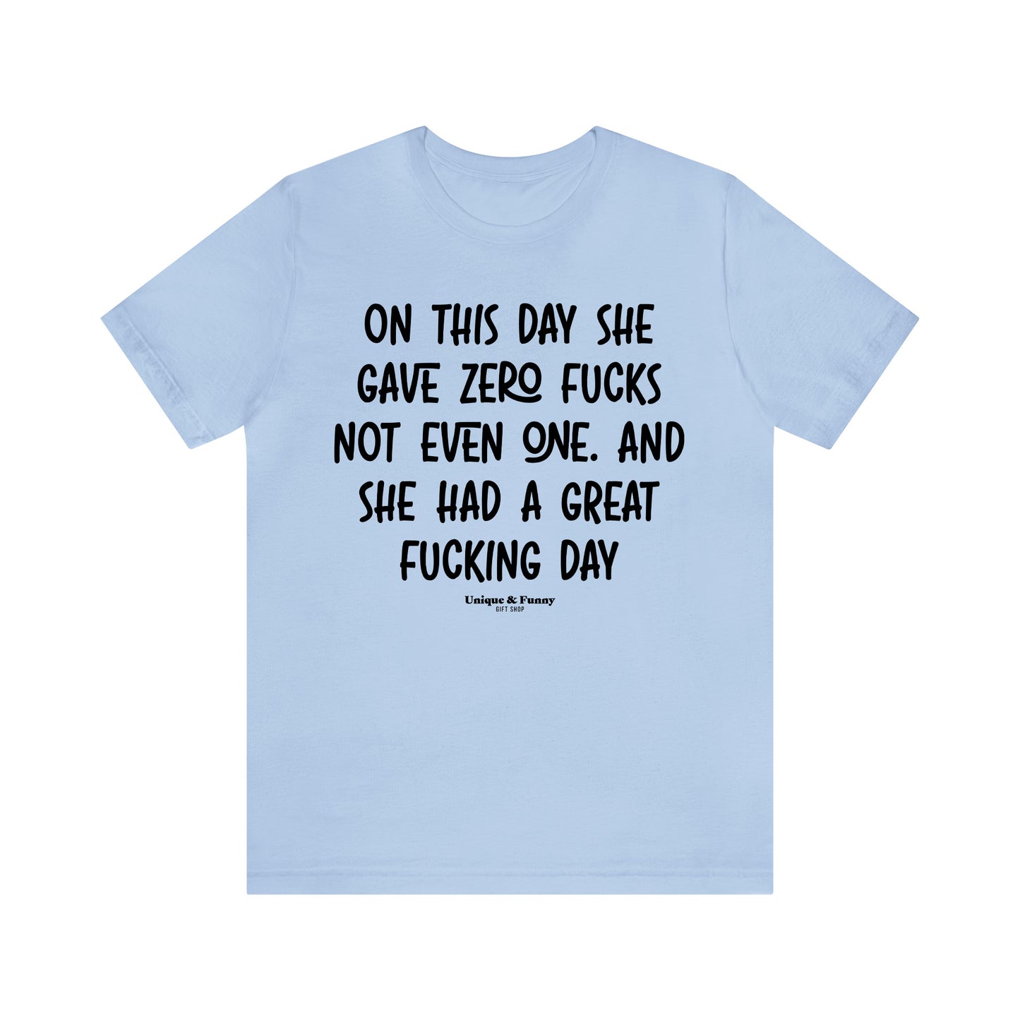 Funny Shirts for Women - On This Day She Gave Zero Fucks Not Even One. And She Had a Great Fucking Day - Women’s T Shirts