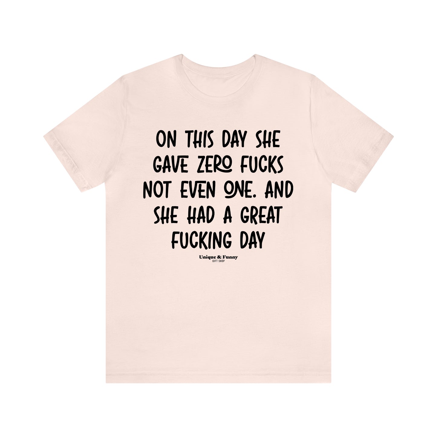 Funny Shirts for Women - On This Day She Gave Zero Fucks Not Even One. And She Had a Great Fucking Day - Women’s T Shirts