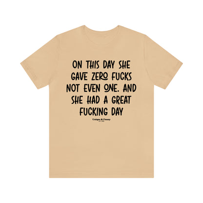 Funny Shirts for Women - On This Day She Gave Zero Fucks Not Even One. And She Had a Great Fucking Day - Women’s T Shirts