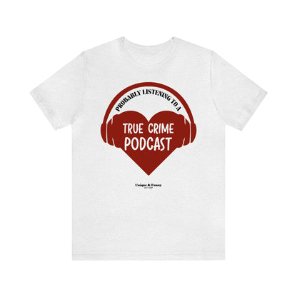 Funny Shirts for Women - Probably Listening to a True Crime Podcast - Women’s T Shirts