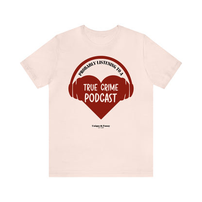 Funny Shirts for Women - Probably Listening to a True Crime Podcast - Women’s T Shirts