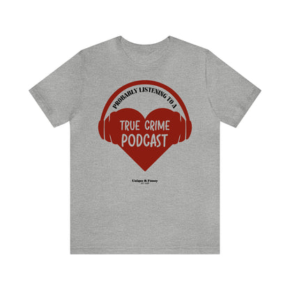 Funny Shirts for Women - Probably Listening to a True Crime Podcast - Women’s T Shirts