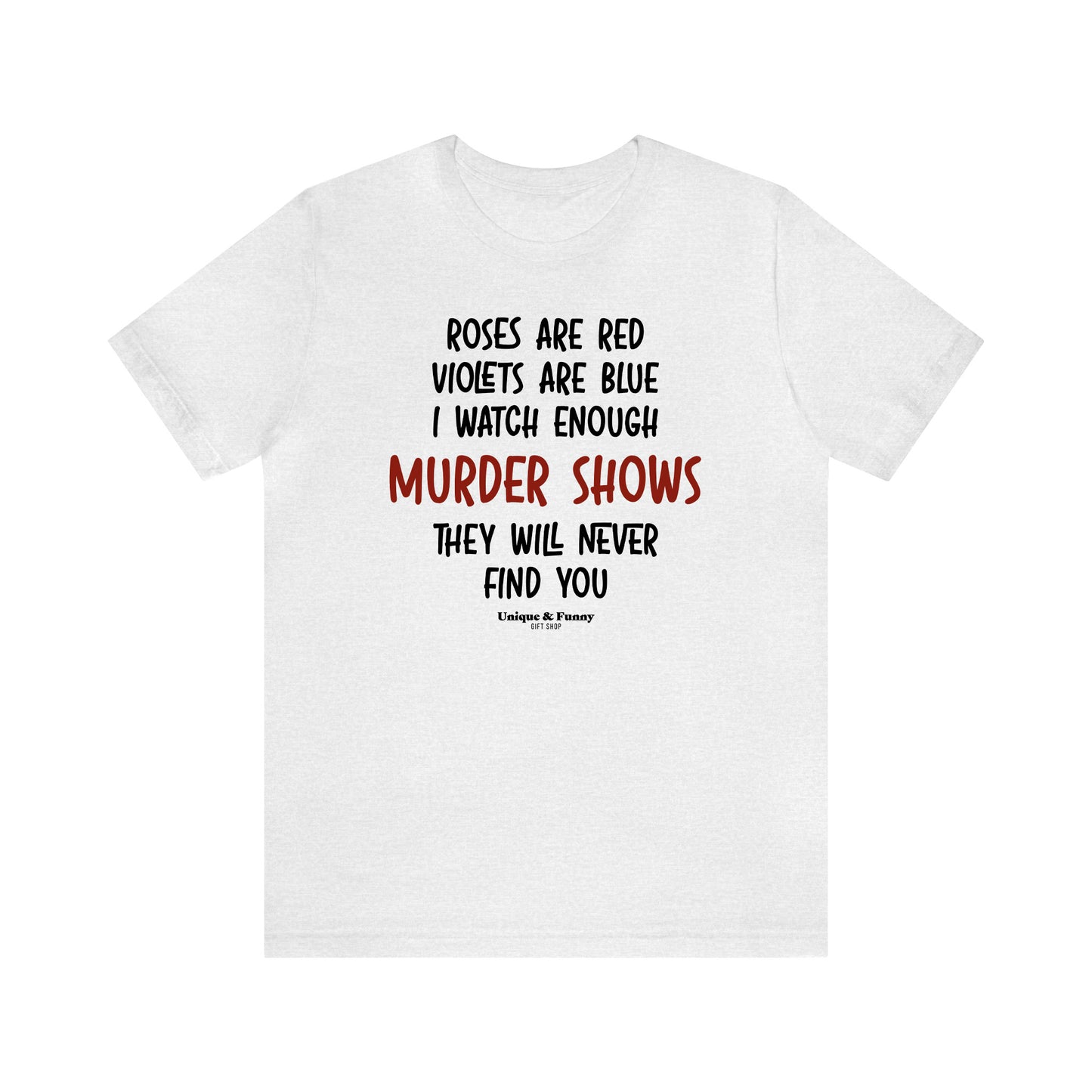 Funny Shirts for Women - Roses Are Red Violets Are Blue I Watch Enough Murder Shows They Will Never Find You - Women’s T Shirts