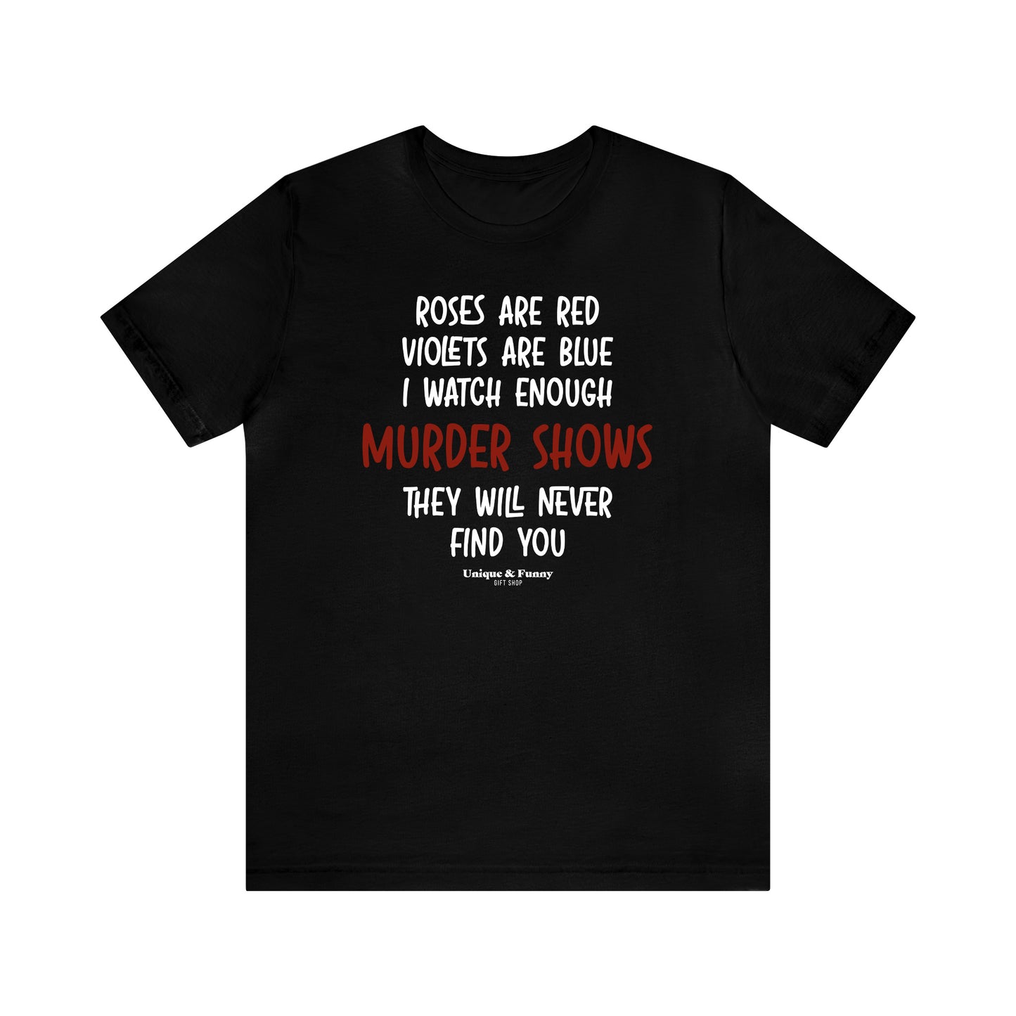 Funny Shirts for Women - Roses Are Red Violets Are Blue I Watch Enough Murder Shows They Will Never Find You - Women’s T Shirts