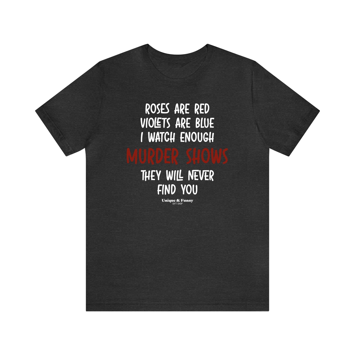 Funny Shirts for Women - Roses Are Red Violets Are Blue I Watch Enough Murder Shows They Will Never Find You - Women’s T Shirts