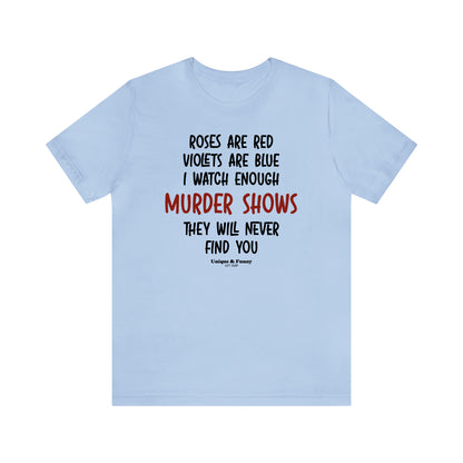 Funny Shirts for Women - Roses Are Red Violets Are Blue I Watch Enough Murder Shows They Will Never Find You - Women’s T Shirts