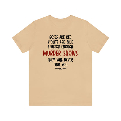 Funny Shirts for Women - Roses Are Red Violets Are Blue I Watch Enough Murder Shows They Will Never Find You - Women’s T Shirts