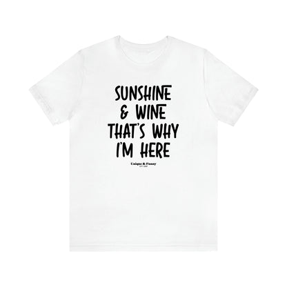 Women's T Shirts Sunshine & Wine That's Why I'm Here - Unique and Funny Gift Shop