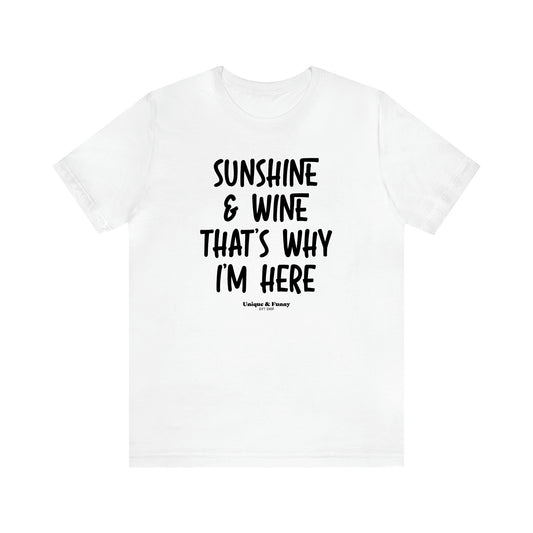 Women's T Shirts Sunshine & Wine That's Why I'm Here - Unique and Funny Gift Shop