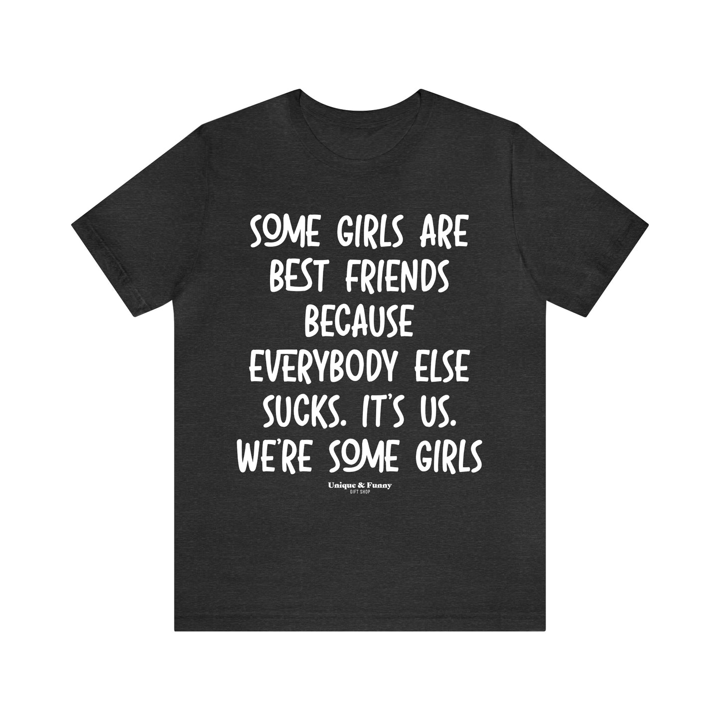 Funny Shirts for Women - Some Girls Are Best Friends Because Everybody Else Sucks. Its Us. We're Some Girls - Women’s T Shirts