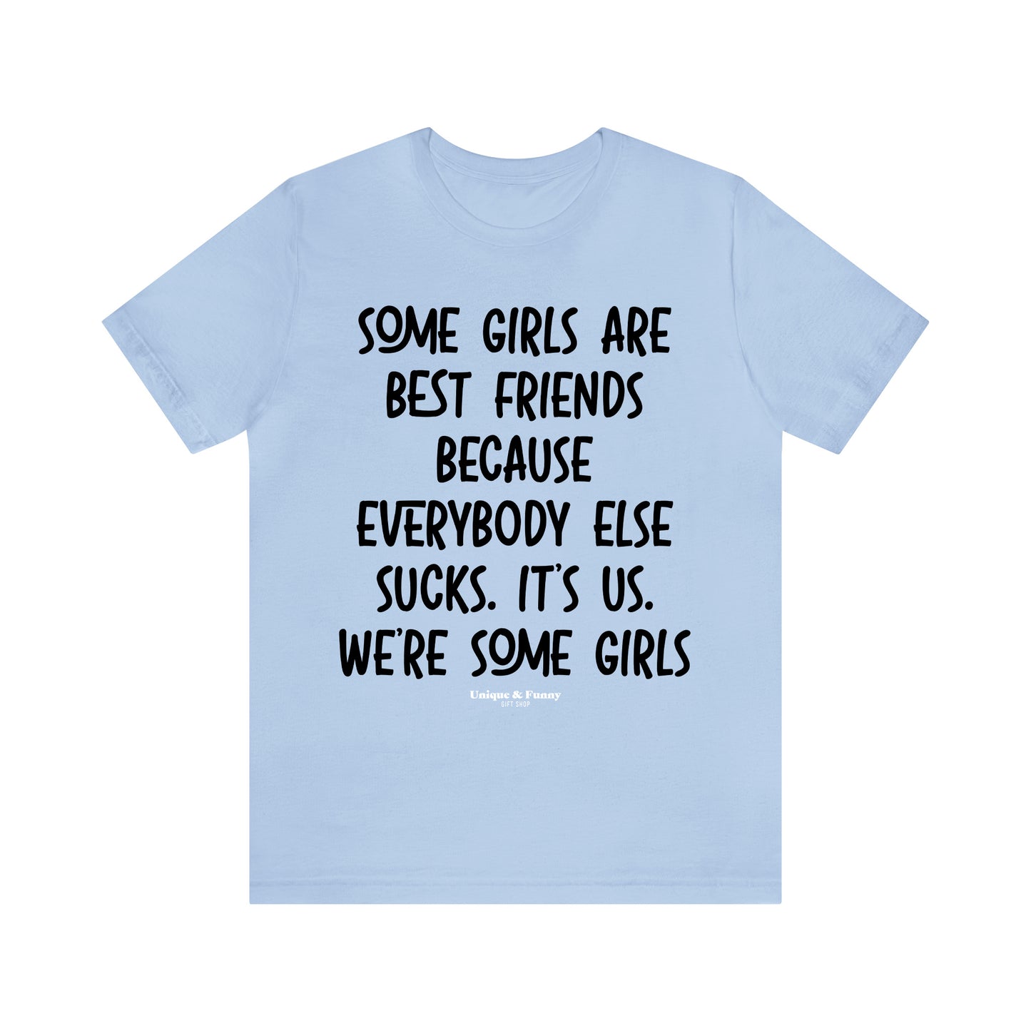 Funny Shirts for Women - Some Girls Are Best Friends Because Everybody Else Sucks. Its Us. We're Some Girls - Women’s T Shirts