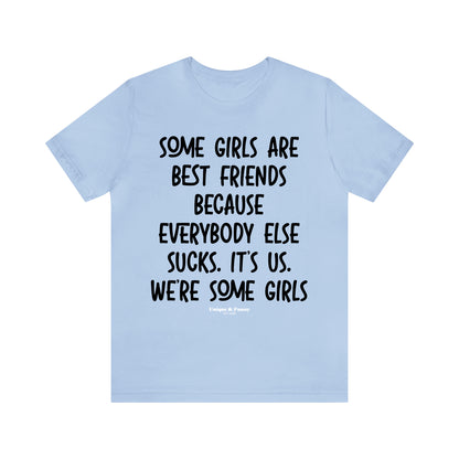 Funny Shirts for Women - Some Girls Are Best Friends Because Everybody Else Sucks. Its Us. We're Some Girls - Women’s T Shirts