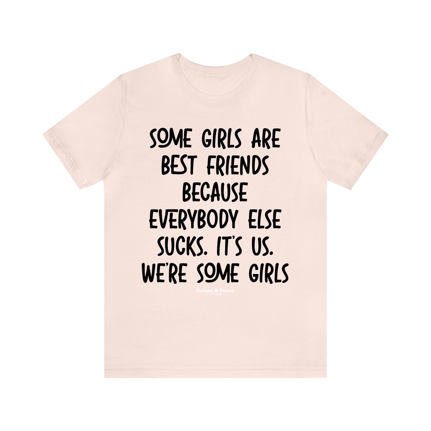 Funny Shirts for Women - Some Girls Are Best Friends Because Everybody Else Sucks. Its Us. We're Some Girls - Women’s T Shirts