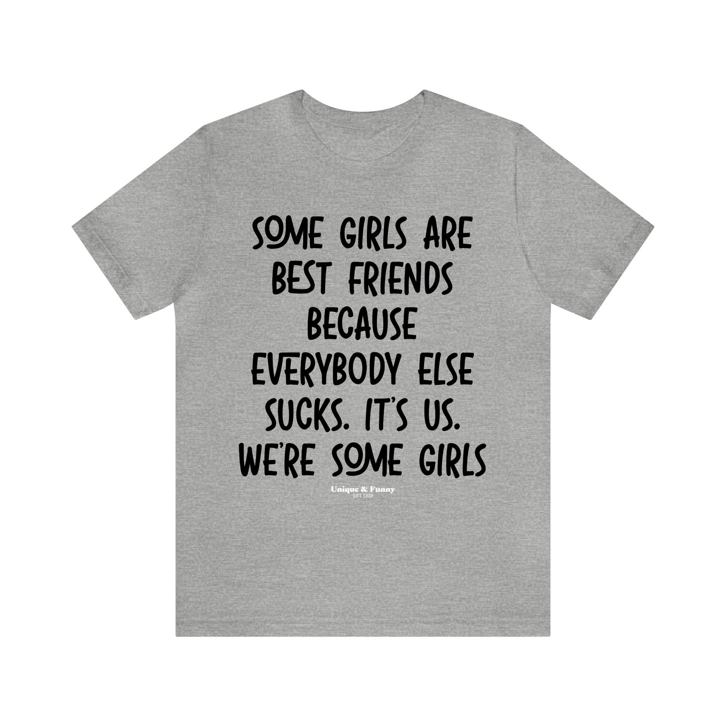 Funny Shirts for Women - Some Girls Are Best Friends Because Everybody Else Sucks. Its Us. We're Some Girls - Women’s T Shirts