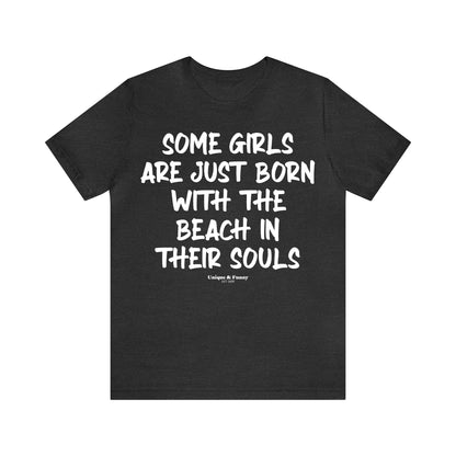 Funny Shirts for Women - Some Girls Are Just Born With the Beach in Their Souls - Women’s T Shirts