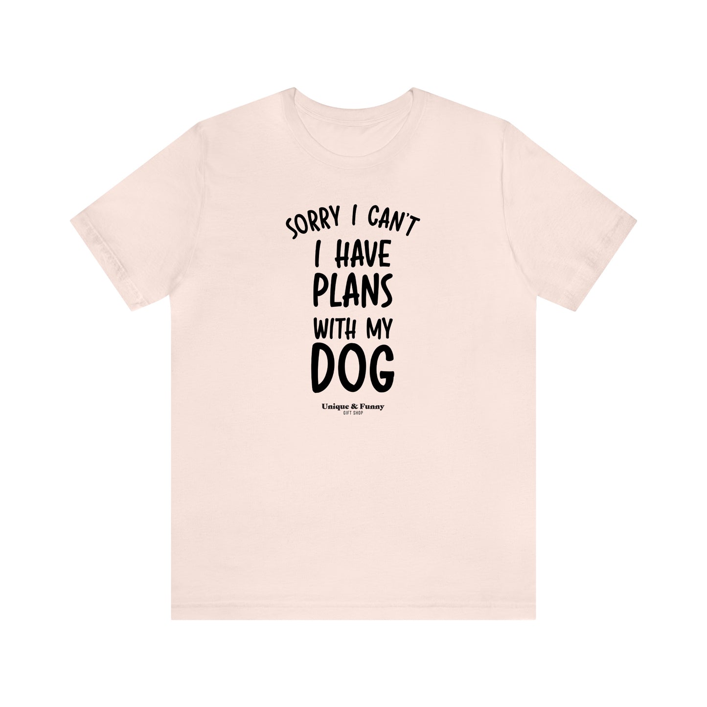 Funny Shirts for Women - Sorry I Can't I Have Plans With My Dog - Women’s T Shirts