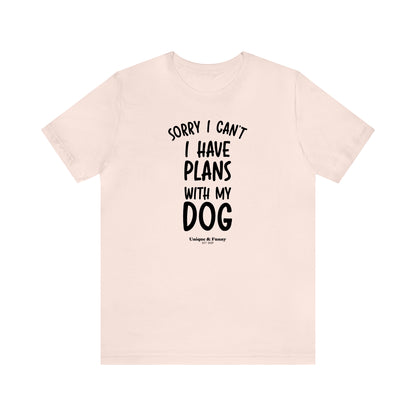 Funny Shirts for Women - Sorry I Can't I Have Plans With My Dog - Women’s T Shirts