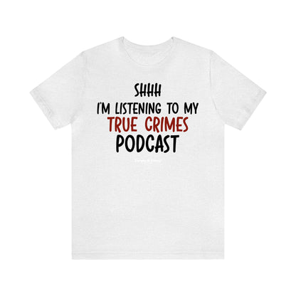 Funny Shirts for Women - Shhh I'm Listening to My True Crime Podcast - Women’s T Shirts