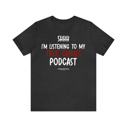 Funny Shirts for Women - Shhh I'm Listening to My True Crime Podcast - Women’s T Shirts