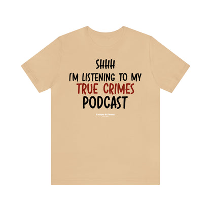 Funny Shirts for Women - Shhh I'm Listening to My True Crime Podcast - Women’s T Shirts