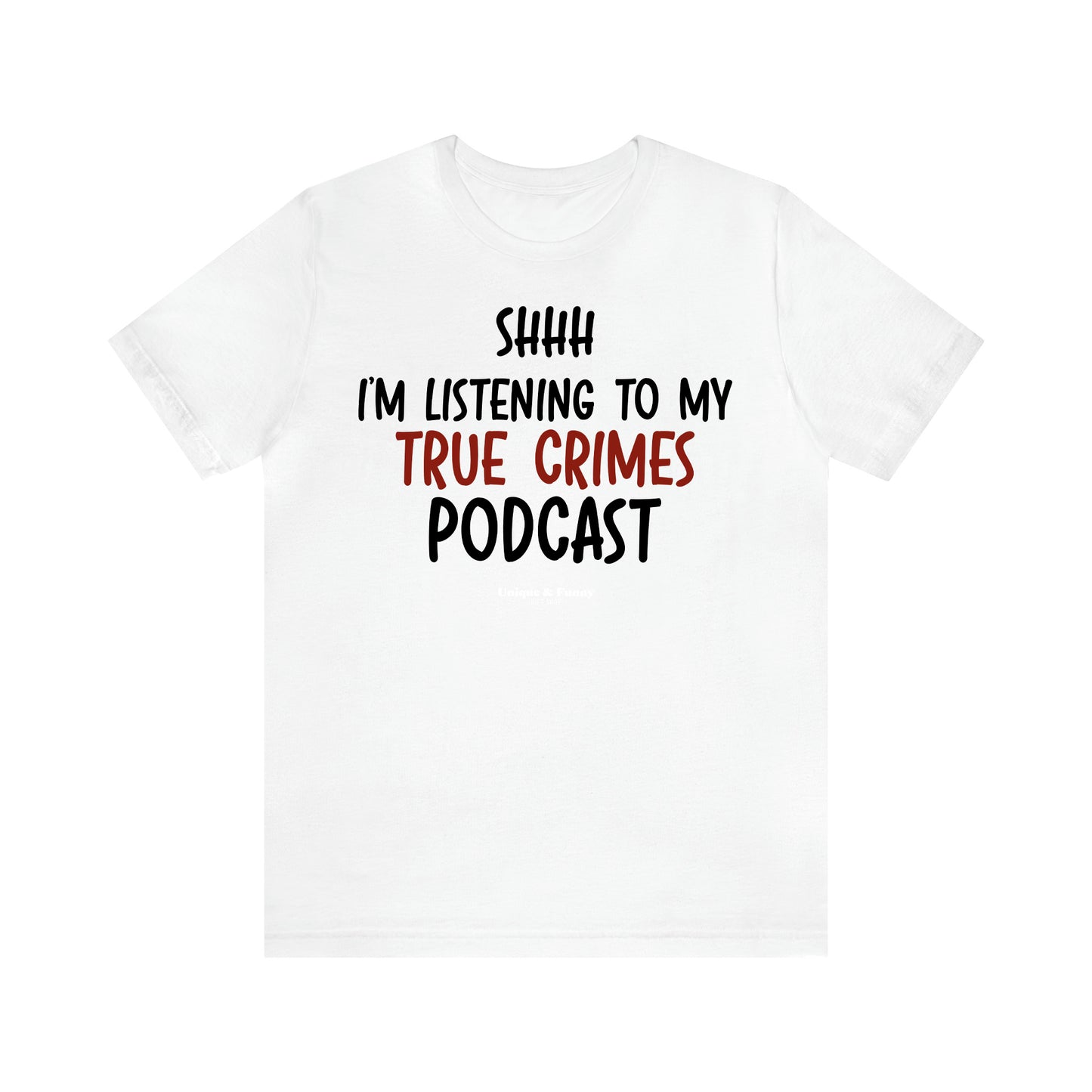 Women's T Shirts Shhh I'm Listening to My True Crime Podcast - Unique and Funny Gift Shop