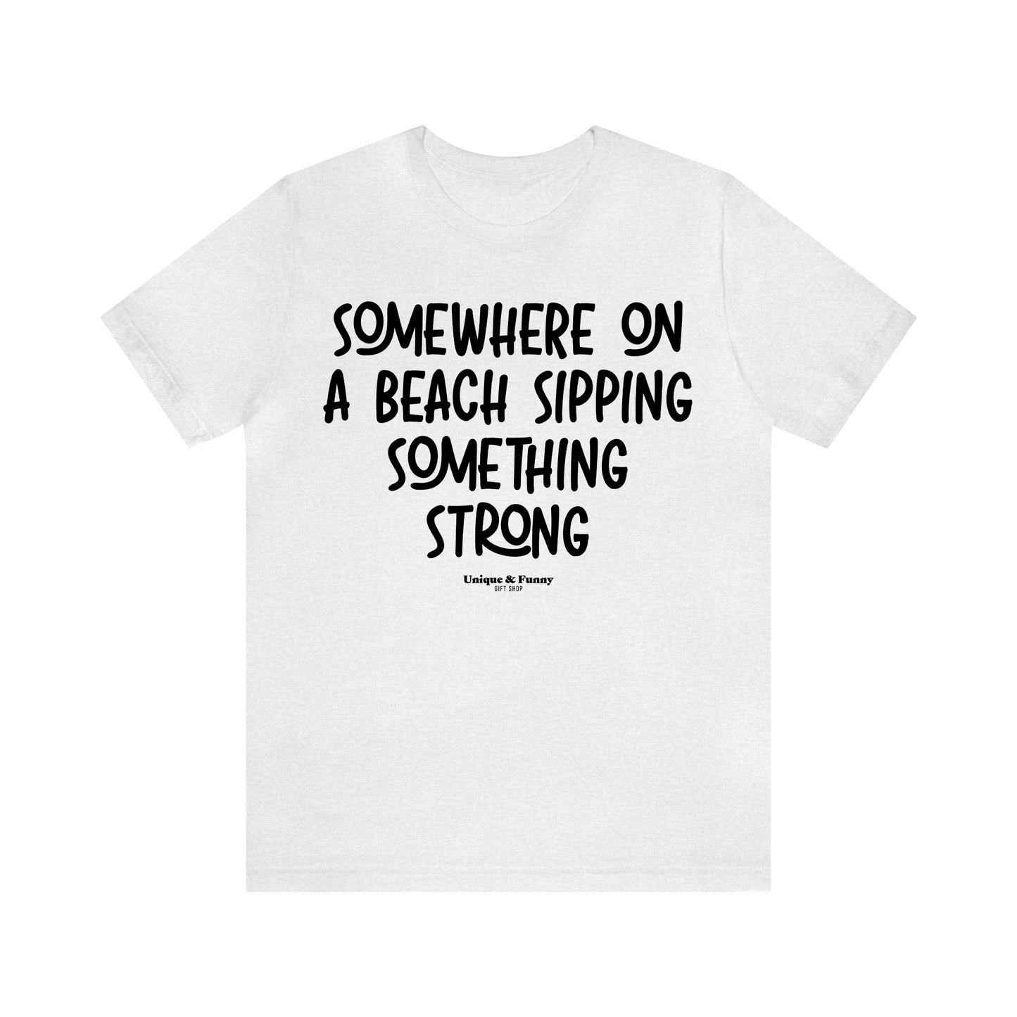 Funny Shirts for Women - Somewhere on a Beach Sipping Something Strong - Women’s T Shirts