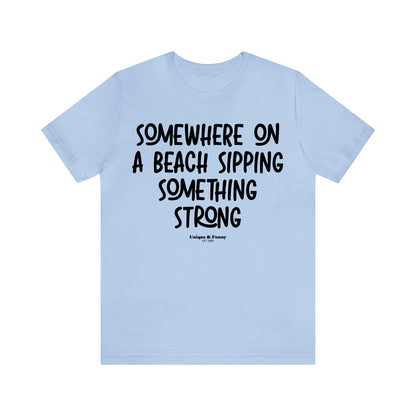 Funny Shirts for Women - Somewhere on a Beach Sipping Something Strong - Women’s T Shirts