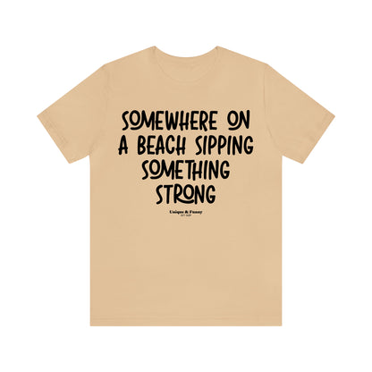 Funny Shirts for Women - Somewhere on a Beach Sipping Something Strong - Women’s T Shirts