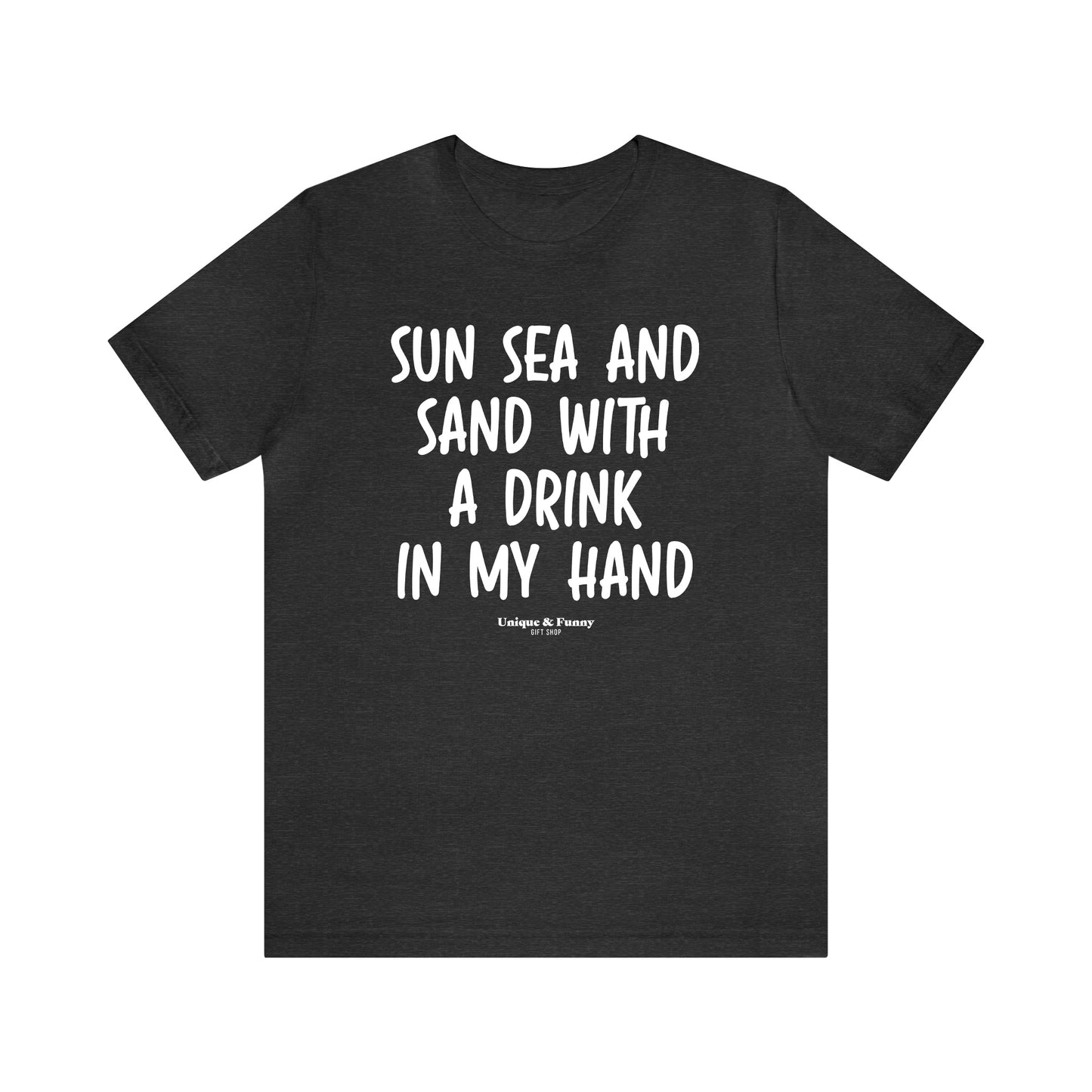 Funny Shirts for Women - Sun Sea and Sand With a Drink in My Hand - Women’s T Shirts