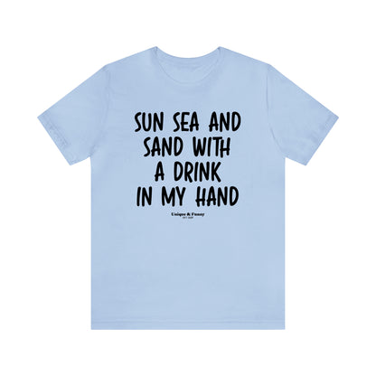 Funny Shirts for Women - Sun Sea and Sand With a Drink in My Hand - Women’s T Shirts