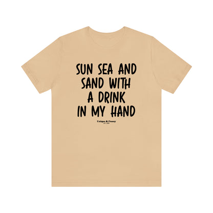 Funny Shirts for Women - Sun Sea and Sand With a Drink in My Hand - Women’s T Shirts